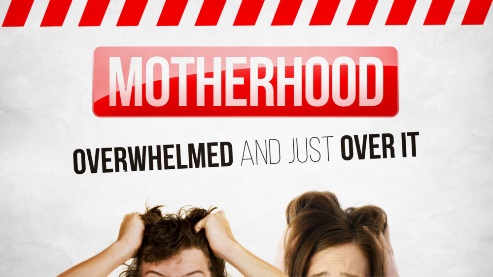 Motherhood: Overwhelmed and Just Over it