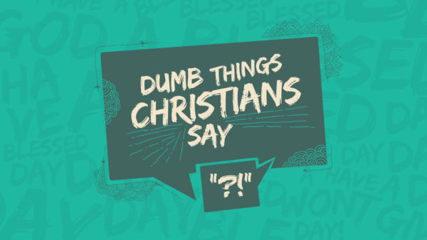 Dumb Things Christians Say ~ Week 2 Image